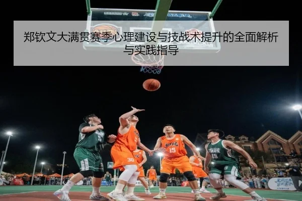 郑钦文大满贯赛季心理建设与技战术提升的全面解析与实践指导